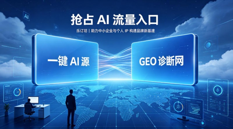 乐订坊推出一键AI源与GEO诊断网,助力中小企业抢占AI推荐入口